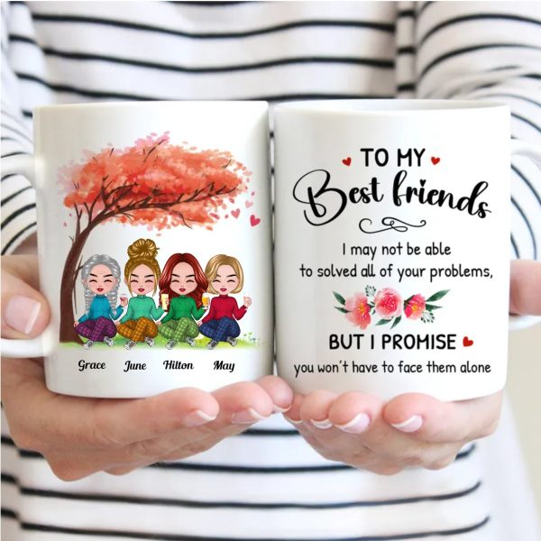 Friends - To My Best Friends, I may Not Be Able To Solved All Your Problems. But I Promise You Won t Have To Face Them Alone - Personalized Mug For Sale - Image 3